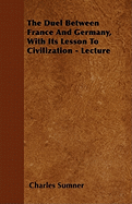 The Duel Between France and Germany, with Its Lesson to Civilization - Lecture