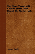 The Three Voyages of Captain James Cook Round the World - Vol. VII.