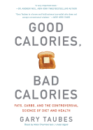 Good Calories, Bad Calories: Fats, Carbs, and the Controversial Science of Diet and Health