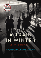 A Train in Winter: An Extraordinary Story of Women, Friendship, and Resistance in Occupied France