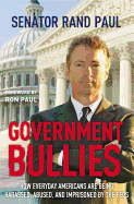 Government Bullies: How Everyday Americans Are Being Harassed, Abused, and Imprisoned by the Feds