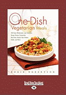 One-Dish Vegetarian Meals: 150 Easy, Wholesome, and Delicious Soups, Stews, Casseroles, Stir-Fries, Pastas, Rice Dishes, Chilis, and More (Easyread Large Edition)