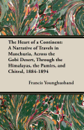 The Heart of a Continent: A Narrative of Travels in Manchuria, Across the Gobi Desert, Through the Himalayas, the Pamirs, and Chitral, 1884-1894