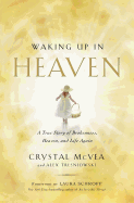 Waking Up in Heaven: A True Story of Brokenness, Heaven, and Life Again