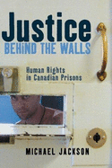 Justice Behind the Walls: Human Rights in Canadian Prisons