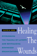 Healing the Wounds: Overcoming the Trauma of Layoffs and Revitalizing Downsized Organizations