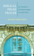 Biblical Prose Prayer: As a Window to the Popular Religion of Ancient Israel
