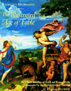 Bulfinch's Mythology: The Illustrated Age of Fable: The Illustrated Age of Fable - The Classic Retelling of Greek and Roman Myths Accompanied by the World's Greatest Paintings