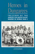 Heroes in Dungarees: The Story of the American Merchant Marine in World War II