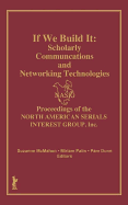 If We Build It: Scholarly Communications and Networking Technologies: Proceedings of the North American Serials Inte