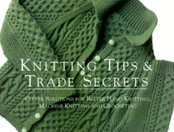 Knitting Tips & Trade Secrets: Clever Solutions for Better Hand Knitting, Machine Knitting, and Crocheting