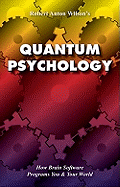 Quantum Psychology: How Brain Software Programs You and Your World