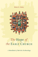 The Hope of the Early Church: A Handbook of Patristic Eschatology