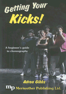 Getting Your Kicks!: A Beginner's Guide to Choreography