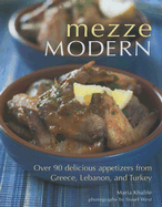 Mezze Modern: Delicious Appetizers from Greece, Lebanon, and Turkey