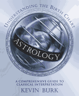 Astrology: Understanding the Birth Chart: A Comprehensive Guide to Classical Interpretation