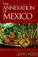 The Annexation of Mexico: From the Aztecs to the IMF