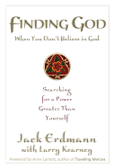 Finding God When You Don't Believe in God: Searching for a Power Greater Than Yourself