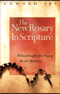 The New Rosary in Scripture: Biblical Insights for Praying the 20 Mysteries