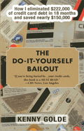 The Do-It-Yourself Bailout: How I Eliminated $222,000 of Credit Card Debt in Eighteen Months and Saved Nearly $150,000