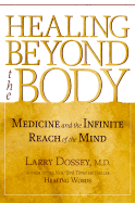 Healing Beyond the Body: Medicine and the Infinite Reach of the Mind