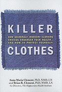 Killer Clothes: How Seemingly Innocent Clothing Choices Endanger Your Health...and How to Protect Yourself!