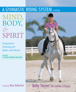 A Gymnastic Riding System Using Mind, Body, & Spirit: Progressive Training for Rider and Horse