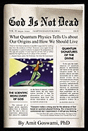 God Is Not Dead: What Quantum Physics Tell Us about Our Origins and How We Should Live