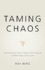 Taming Chaos:: Harnessing the Secret Codes of the Universe to Make Sense of Our Lives