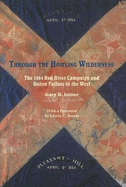 Through the Howling Wilderness: The 1864 Red River Campaign and Union Failure in the West