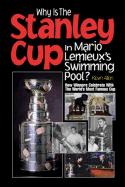 Why is the Stanley Cup in Mario LeMieux's Swimming Pool?: How Winners Celebrate with the World's Most Famous Cup