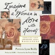 Imagine a Woman in Love with Herself: Embracing Your Wisdom and Wholeness