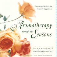 Aromatherapy Through the Seasons: Restorative Recipes and Sensory Suggestions Paula M. Bousquet and Judith Fitzsimmons
