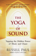 The Yoga of Sound: Tapping the Hidden Power of Music and Chant