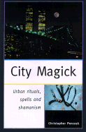 City Magick: Urban Rituals, Spells, and Shamanism