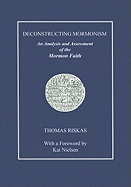 Deconstructing Mormonism: An Analysis and Assessment of the Mormon Faith