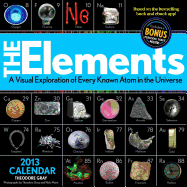 The Elements 2013 Calendar: A Visual Exploration of Every Known Atom in the Universe Theodore Gray and Nick Mann