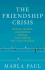 The Friendship Crisis: Finding, Making, and Keeping Friends When You're Not a Kid Anymore