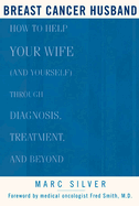 Breast Cancer Husband: How to Help Your Wife (and Yourself) During Diagnosis, Treatment and Beyond