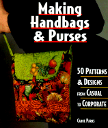 Making Handbags and Purses: 50 Patterns & Designs from Casual to Corporate