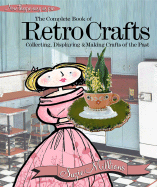 The Complete Book of Retro Crafts: Collecting, Displaying & Making Crafts of the Past
