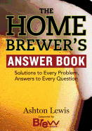 The Home Brewer's Answer Book: Solutions to Every Problem Answers to Every Question