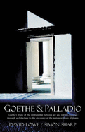 Goethe & Palladio: Goethe's Study of the Relationships Between Art and Nature, Leading Through Architecture to the Discovery of the Metamorphosis of Plants