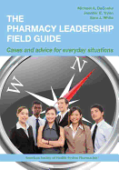 The Pharmacy Leadership Field Guide: Cases and Advice for Everyday Situations