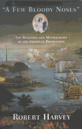 A Few Bloody Noses: The Realities and Mythologies of the American Revolution