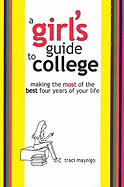 A Girl's Guide to College: Making the Most of the Best Four Years of Your Life -Updated Edition-