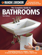 Black & Decker: The Complete Guide to Bathrooms: Remodeling on a Budget, Vanities & Cabinets, Plumbing & Fixtures, Showers, Sinks & Tubs