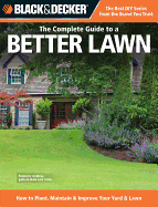 Black & Decker the Complete Guide to a Better Lawn: How to Plant, Maintain & Improve Your Yard & Lawn