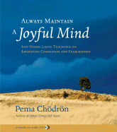 Always Maintain a Joyful Mind: And Other Lojong Teachings on Awakening Compassion and Fearlessness