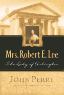 Mrs. Robert E. Lee: The Lady of Arlington